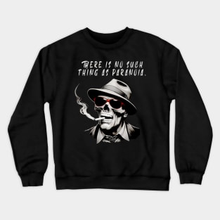 There is no such thing as paranoia  - Hunter S Thompson Crewneck Sweatshirt